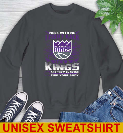 NBA Basketball Sacramento Kings Mess With Me I Fight Back Mess With My Team And They'll Never Find Your Body Shirt Sweatshirt 7