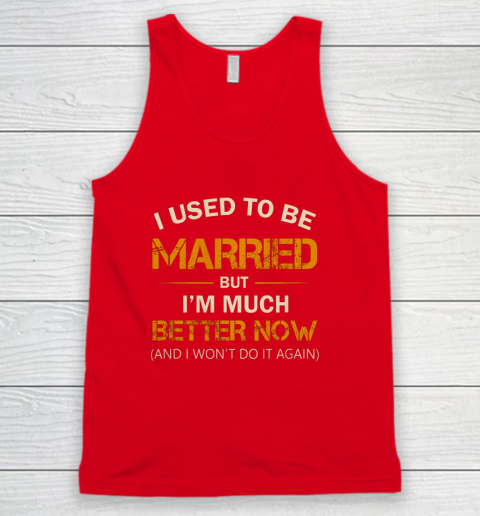 I Used To Be Married But I m Better Now Funny Divorce Tank Top 5