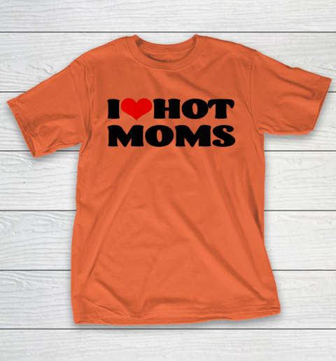 I Love Hot Moms tshirt I Heart Hot Moms Shirt T-Shirt 3