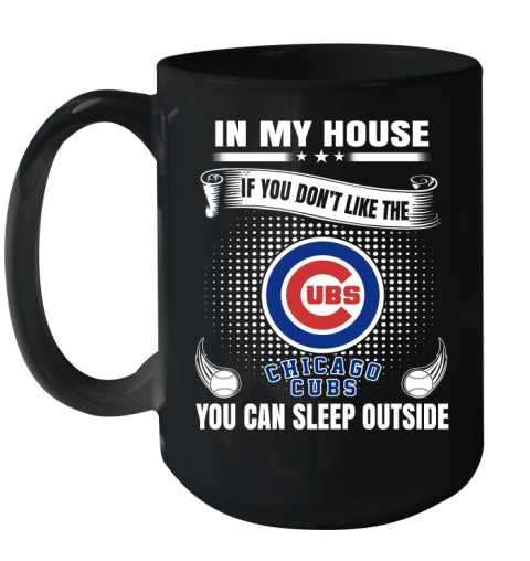 Chicago Cubs MLB Baseball In My House If You Don't Like The Cubs You Can Sleep Outside Shirt Ceramic Mug 15oz