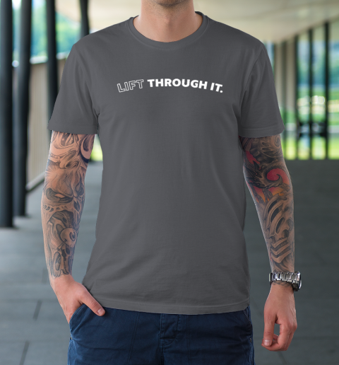 Lift Through It T-Shirt 6