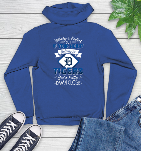 MLB Baseball Detroit Tigers Nobody Is Perfect But If Your Heart Belongs To Tigers You're Pretty Damn Close Shirt Youth Hoodie 9