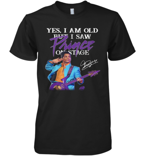 Yes I Am Old But I Saw Prince On Stage Signature Premium Men's T-Shirt