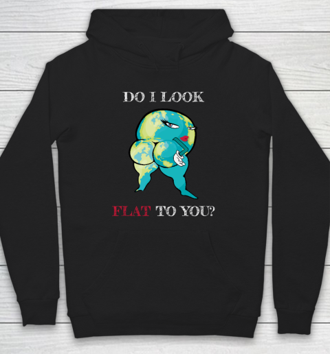 Do I Look Flat To You Anti Flat Thick Earth Hoodie