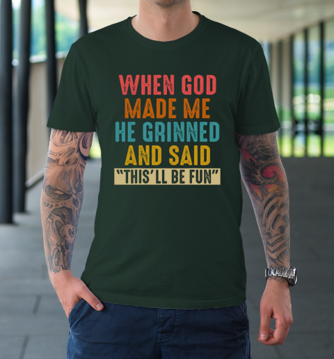 When God Made Me He Said This'll Be Fun T-Shirt 3