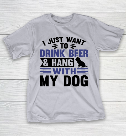 Beer Lover Funny Shirt I Just Want To Drink Beer And Hang With My Dog  Humour Funny with Black Dog T-Shirt 4