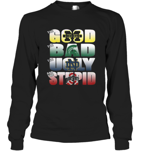 The Good Michigan Wolverines The Ugly Notre Dame Fighting Irish The Stupid Ohio State Buckeyes Long Sleeve T-Shirt