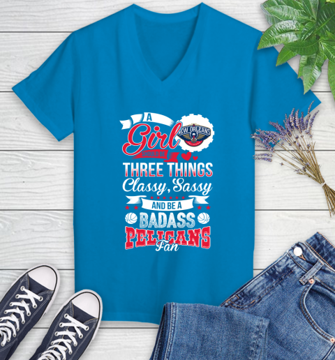 New Orleans Pelicans NBA A Girl Should Be Three Things Classy Sassy And A Be Badass Fan Women's V-Neck T-Shirt 7