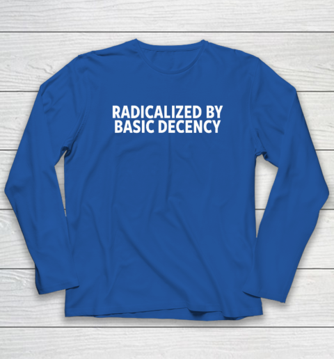 Radicalized By Basic Decency Long Sleeve T-Shirt 5
