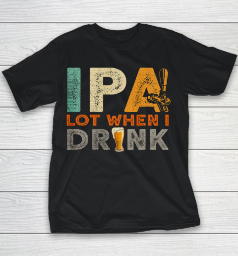 IPA Lot When I Drink Shirt Oktoberfest Day Vintage Youth T-Shirt