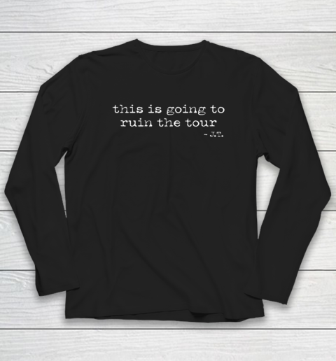 This Is Going To Ruin The Tour Long Sleeve T-Shirt