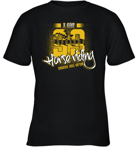 I Got 99 Problems Horse Riding Solves All Of'em Youth T-Shirt I Got 99 Problems Horse Riding Solves All Of'em Youth T-Shirt