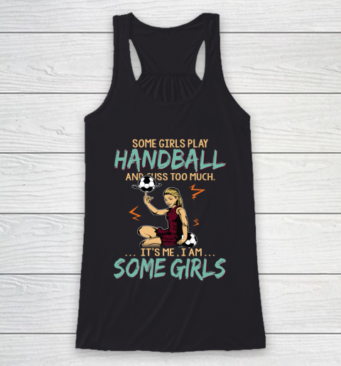 Some Girls Play HANDBALL And Cuss Too Much. I Am Some Girls Racerback Tank