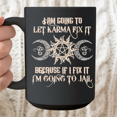 Witch  I'm Going To Let Karma Fix It Because If I Fix It Ceramic Mug 15oz