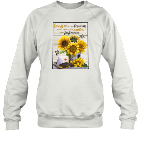 Nurse Sunflowers Every Day Is A New Beginning Take A Deep Breath Smile Sweatshirt