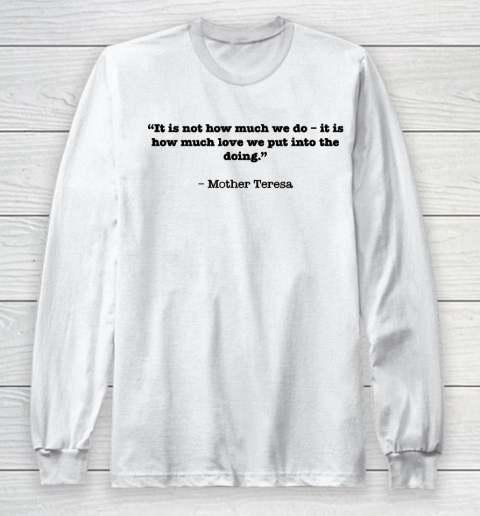 Mother's Day Funny Gift Ideas Apparel  “It is not how much we do – it is how much love we put into Long Sleeve T-Shirt