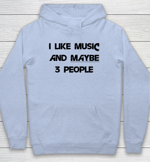 I Like Music and Maybe 3 People Graphic Tee Funny Saying Hoodie 5