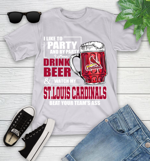 MLB I Like To Party And By Party I Mean Drink Beer And Watch My St.Louis Cardinals Beat Your Team's Ass Baseball Youth T-Shirt 4