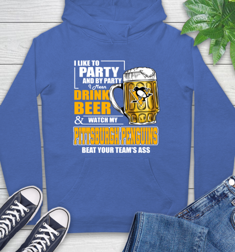 NHL I Like To Party And By Party I Mean Drink Beer And Watch My Pittsburgh Penguins Beat Your Team's Ass Hockey Hoodie 9