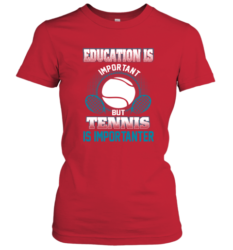 Education Is Important But Tennis Is Importanter Women's T-Shirt 5