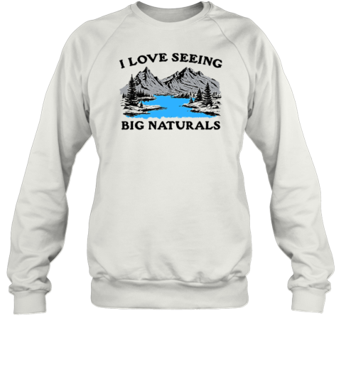 I Love Seeing Big Naturals Premium Sweatshirt
