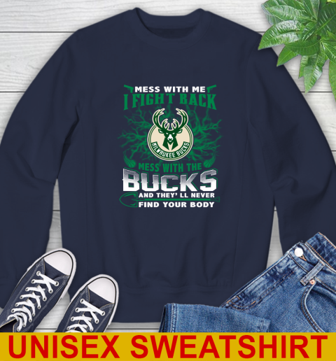 NBA Basketball Milwaukee Bucks Mess With Me I Fight Back Mess With My Team And They'll Never Find Your Body Shirt Sweatshirt 2