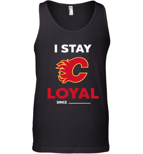 Calgary Flames I Stay Loyal Since Personalized Tank Top