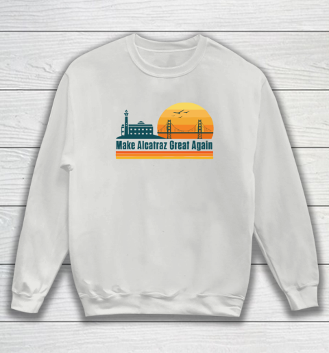 Make Alcatraz Great Again SF Rock ALCATRAZ Sweatshirt 3