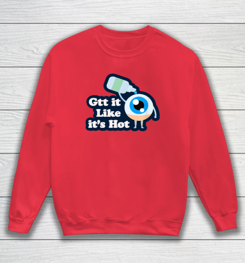 Gtt it Like it's Hot  Funny Eye Drop Sweatshirt 6