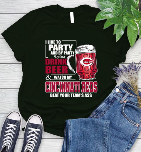 MLB I Like To Party And By Party I Mean Drink Beer And Watch My Cincinnati Reds Beat Your Team's Ass Baseball Women's T-Shirt 6