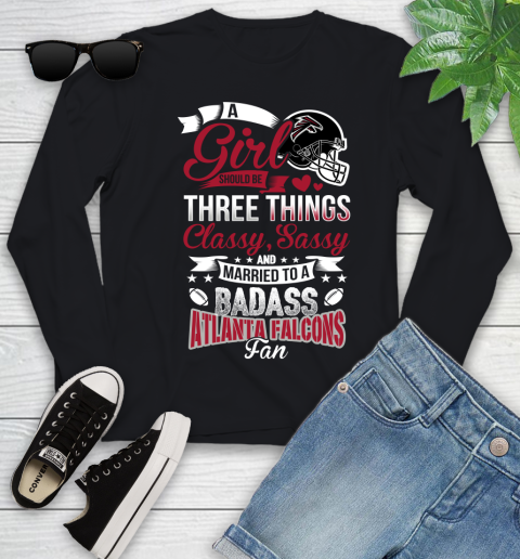 Atlanta Falcons NFL Football A Girl Should Be Three Things Classy Sassy And A Be Badass Fan Youth Long Sleeve
