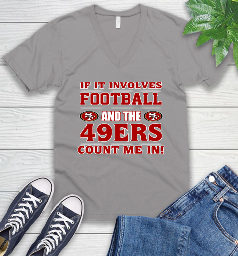 NFL If It Involves Football And The San Francisco 49ers Count Me In Sports V-Neck T-Shirt 4
