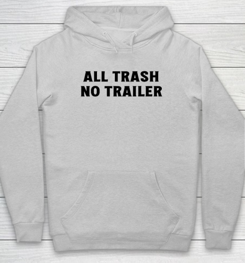 All Trash No Trailer Hoodie 4
