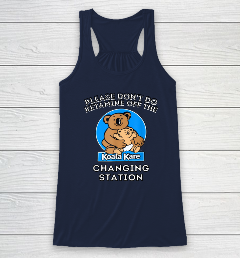 Please Don't Do Ketamine Off The Koala Kare Changing Station Racerback Tank 5