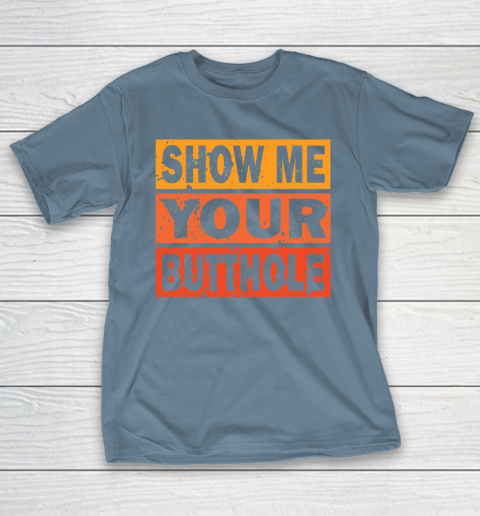 Show Me Your Butthole Funny T-Shirt 6