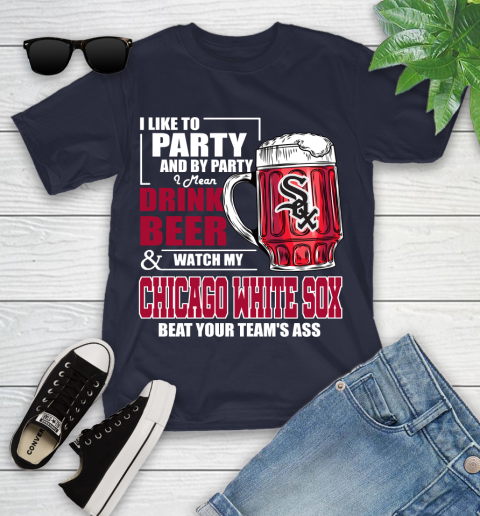 MLB I Like To Party And By Party I Mean Drink Beer And Watch My Chicago White Sox Beat Your Team's Ass Baseball Youth T-Shirt 2