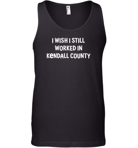 Scott Koeppel I Wish I Still Worked In Kendall County Tank Top