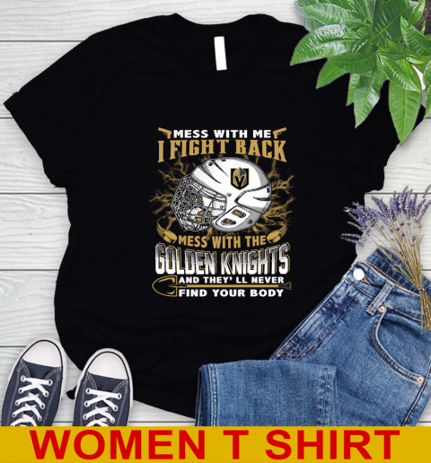 Vegas Golden Knights Mess With Me I Fight Back Mess With My Team And They'll Never Find Your Body Shirt Women's T-Shirt