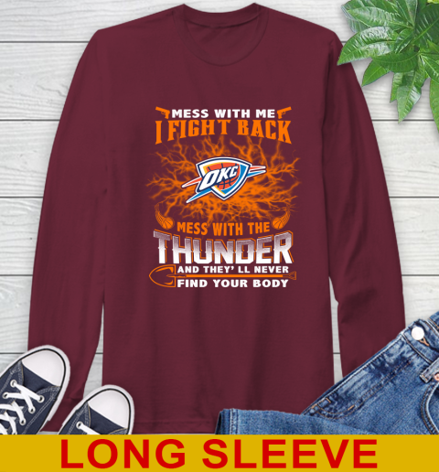NBA Basketball Oklahoma City Thunder Mess With Me I Fight Back Mess With My Team And They'll Never Find Your Body Shirt Long Sleeve T-Shirt 7