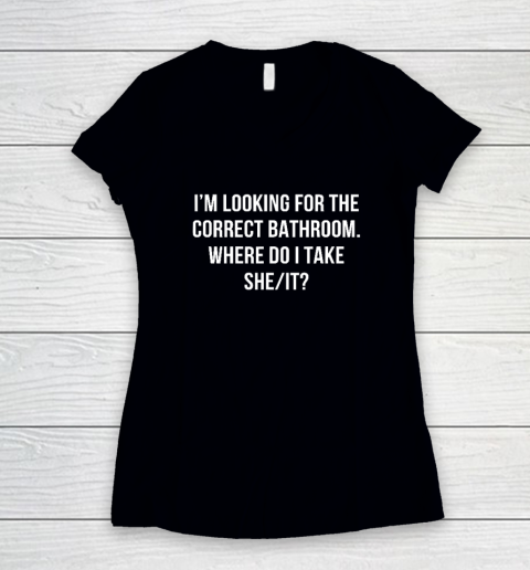 I'm Looking For The Correct Bathroom Where Do I Take A She It Women's V-Neck T-Shirt