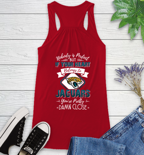 NFL Football Jacksonville Jaguars Nobody Is Perfect But If Your Heart Belongs To Jaguars You're Pretty Damn Close Shirt Racerback Tank 3