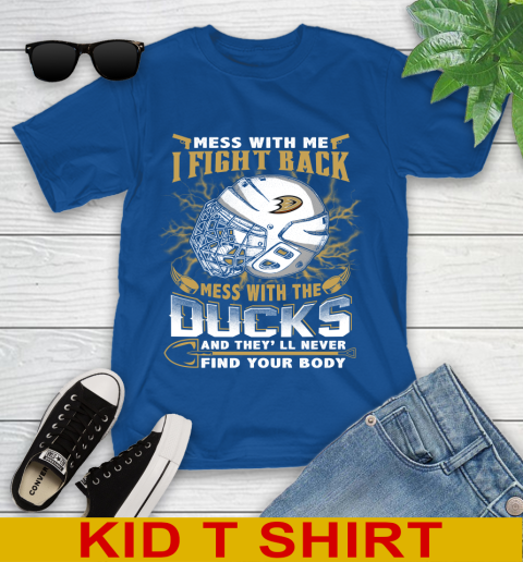 NHL Hockey Anaheim Ducks Mess With Me I Fight Back Mess With My Team And They'll Never Find Your Body Shirt Youth T-Shirt 10