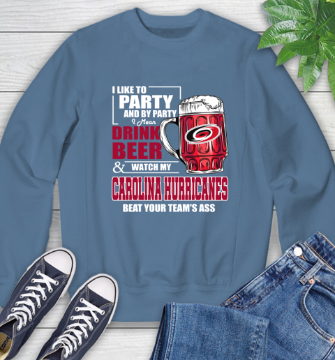 NHL I Like To Party And By Party I Mean Drink Beer And Watch My Carolina Hurricanes Beat Your Team's Ass Hockey Sweatshirt 8
