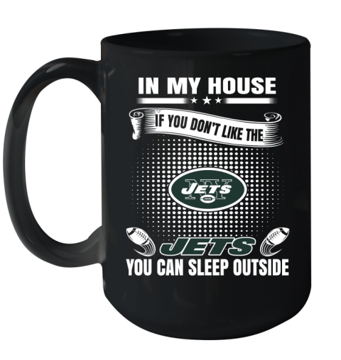New York Jets NFL Football In My House If You Don't Like The  Jets You Can Sleep Outside Shirt Ceramic Mug 15oz