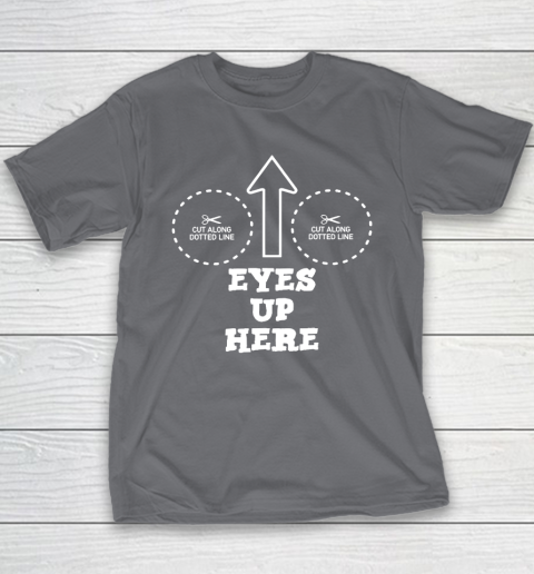 Eyes Up Here With Cut Out For Boobs Youth T-Shirt 5