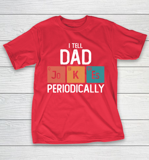 I Tell Dad Jokes Periodically Funny Father's Day Gift Science Pun Vintage Chemistry Periodical T-Shirt 19