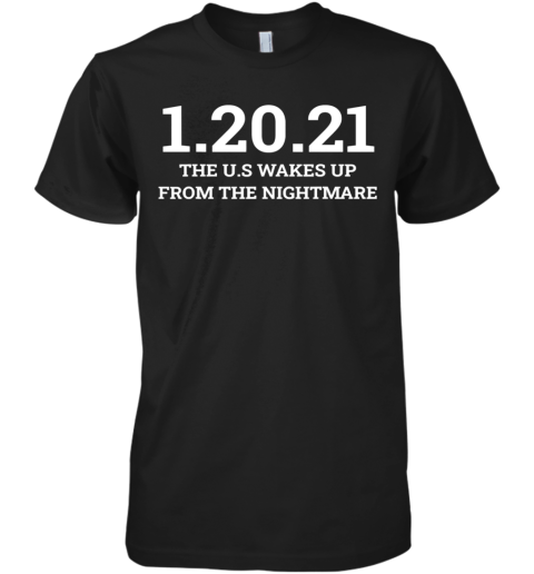012021 The Us Wakes Up From The Nightmare Anti Trump Premium Men's T-Shirt