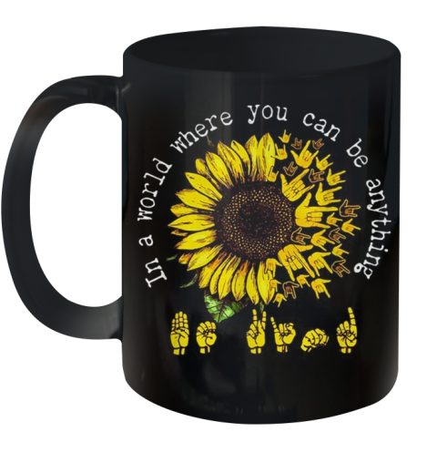 ASL Sunflower In A World Where You Can Be Anything Ceramic Mug 11oz