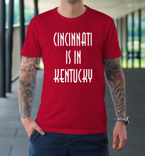 Funny Cincinnati Is In Kentucky T-Shirt 8