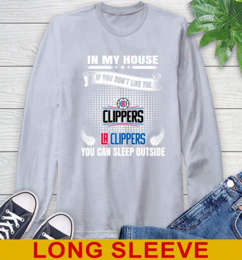 LA Clippers NBA Basketball In My House If You Don't Like The Clippers You Can Sleep Outside Shirt Long Sleeve T-Shirt 6